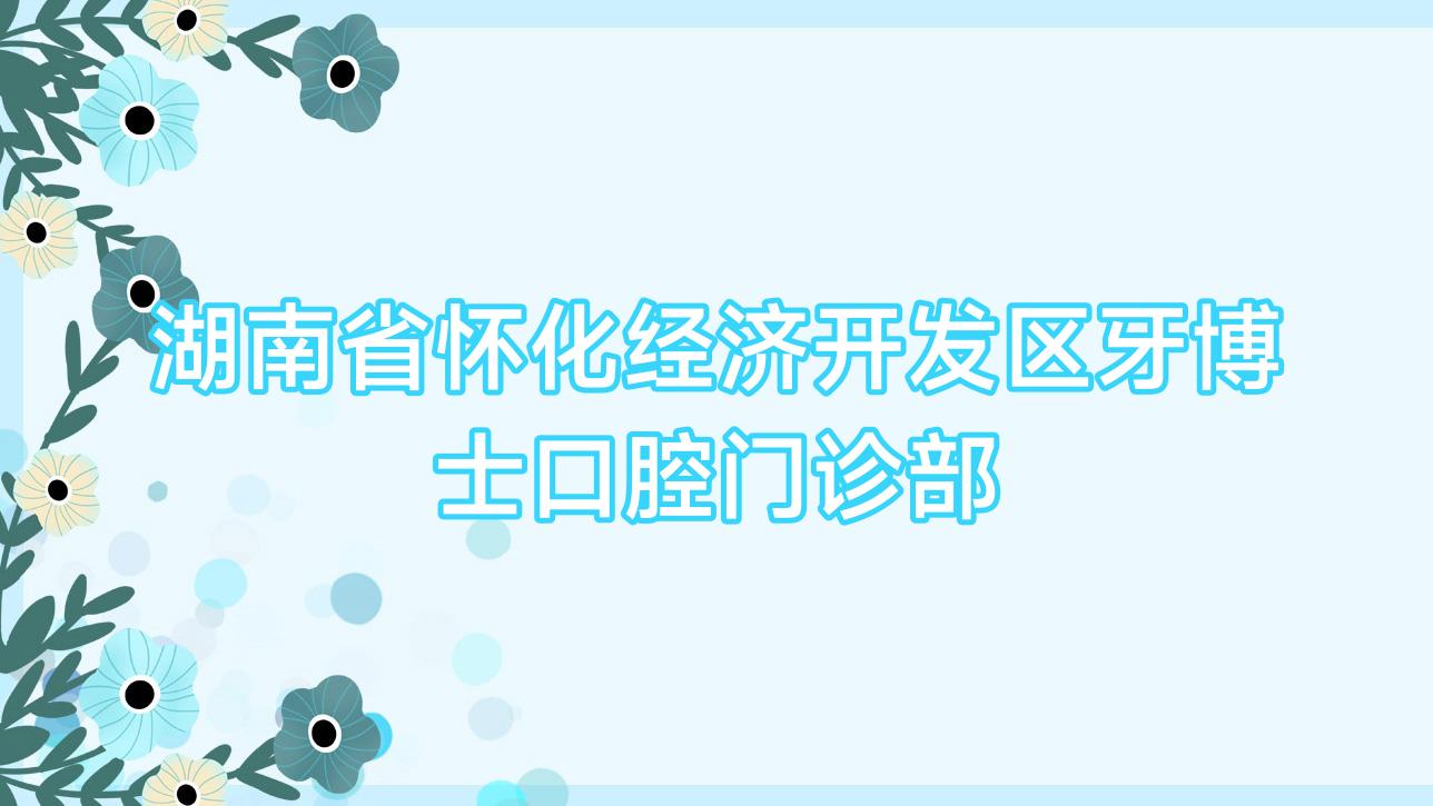 湖南省怀化经济开发区牙博士口腔门诊部
