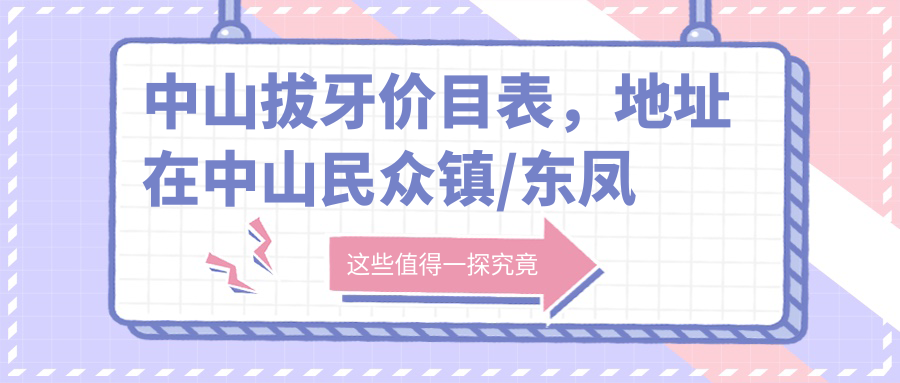 中山拔牙价目表,地址在中山民众镇/东凤镇/三角镇拔牙收费在140-640元