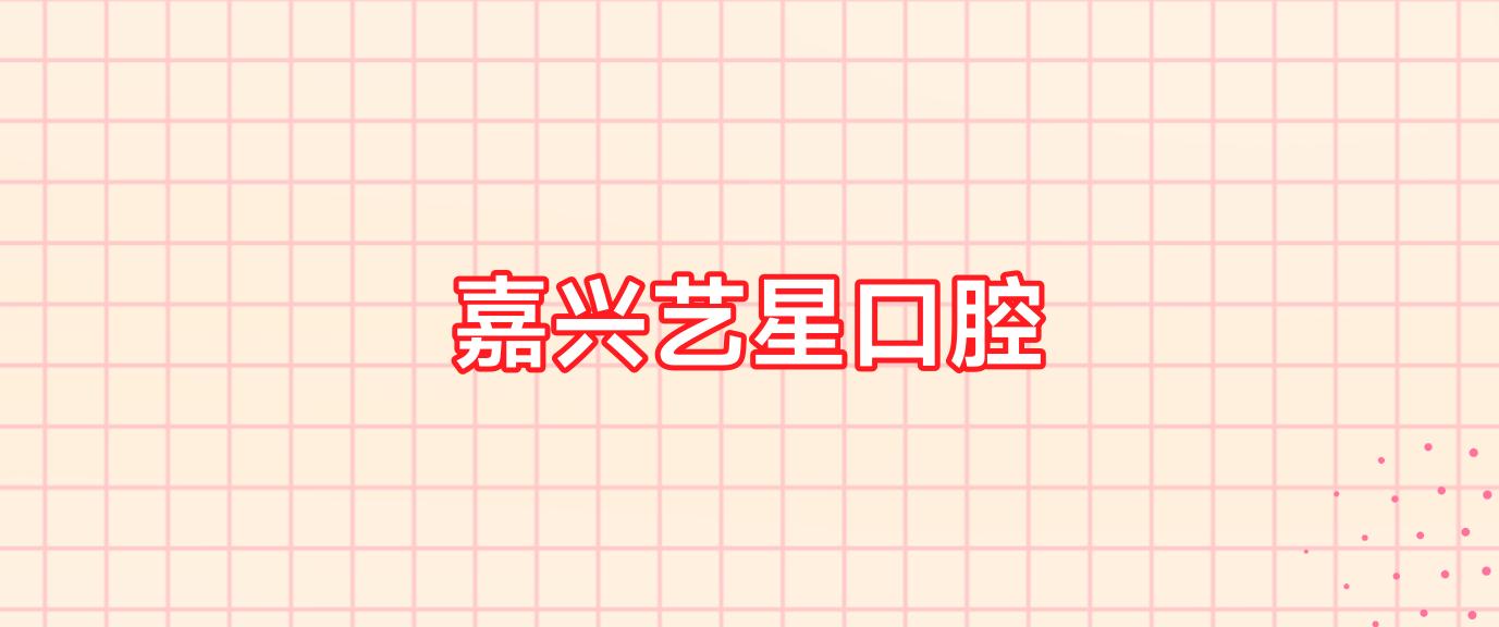 嘉兴艺星口腔