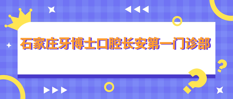 石家庄牙博士口腔长安一门诊部