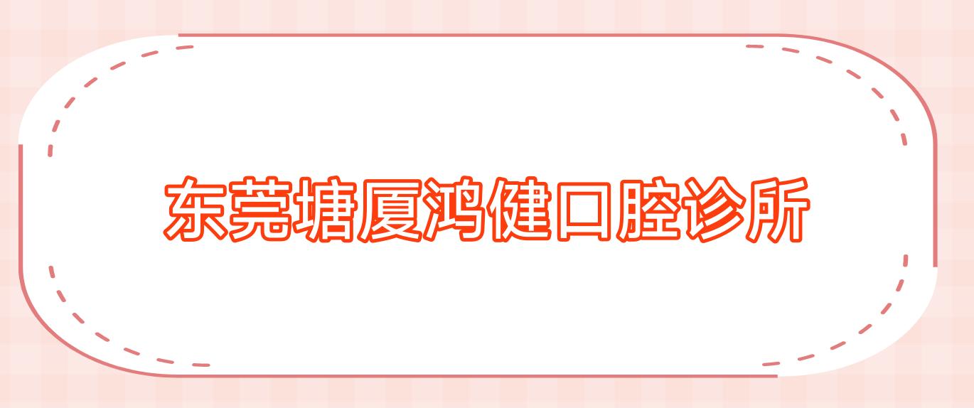 东莞塘厦鸿健口腔诊所