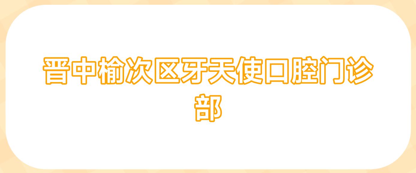 晋中榆次区牙天使口腔门诊部