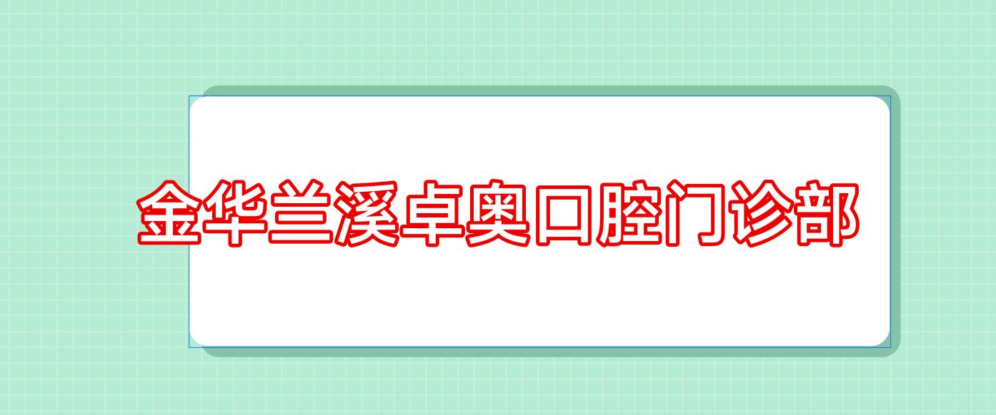 金华兰溪卓奥口腔门诊部