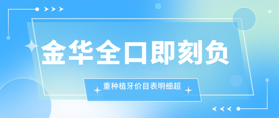 金华全口即刻负重种植牙价目表明细超人气2025(近半年均价为:8550元)