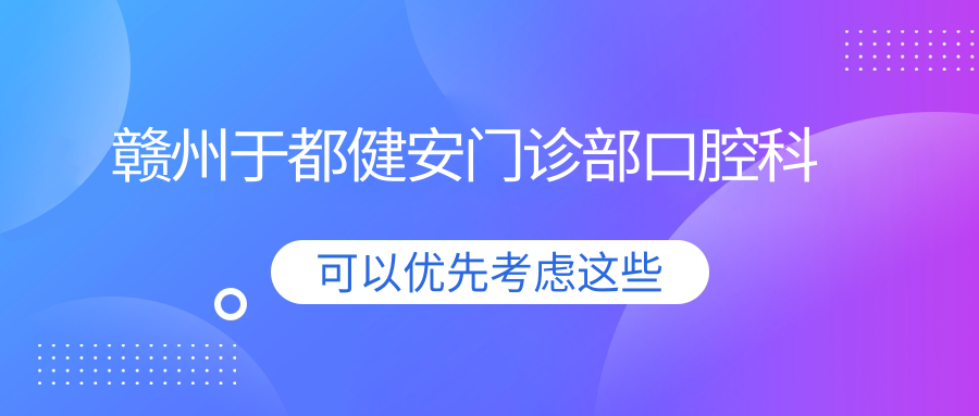 赣州于都健安门诊部口腔科