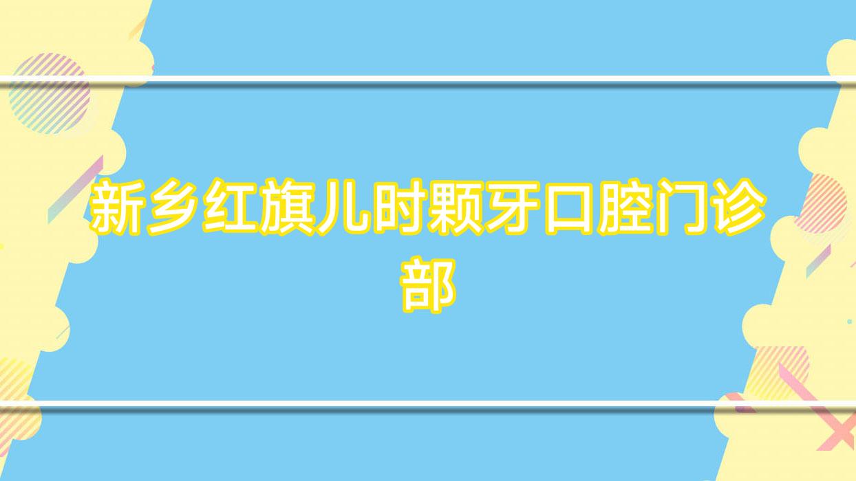 新乡红旗儿时颗牙口腔门诊部