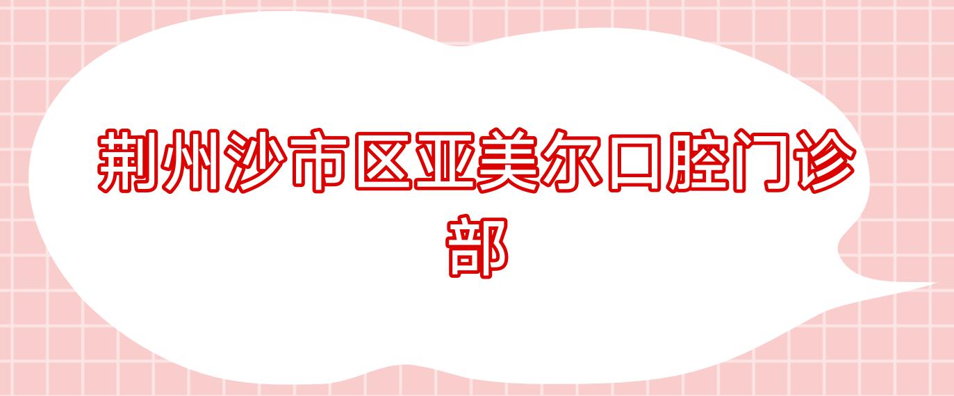 荆州沙市区亚美尔口腔门诊部