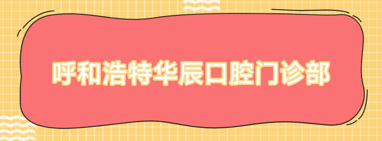 呼和浩特华辰口腔门诊部