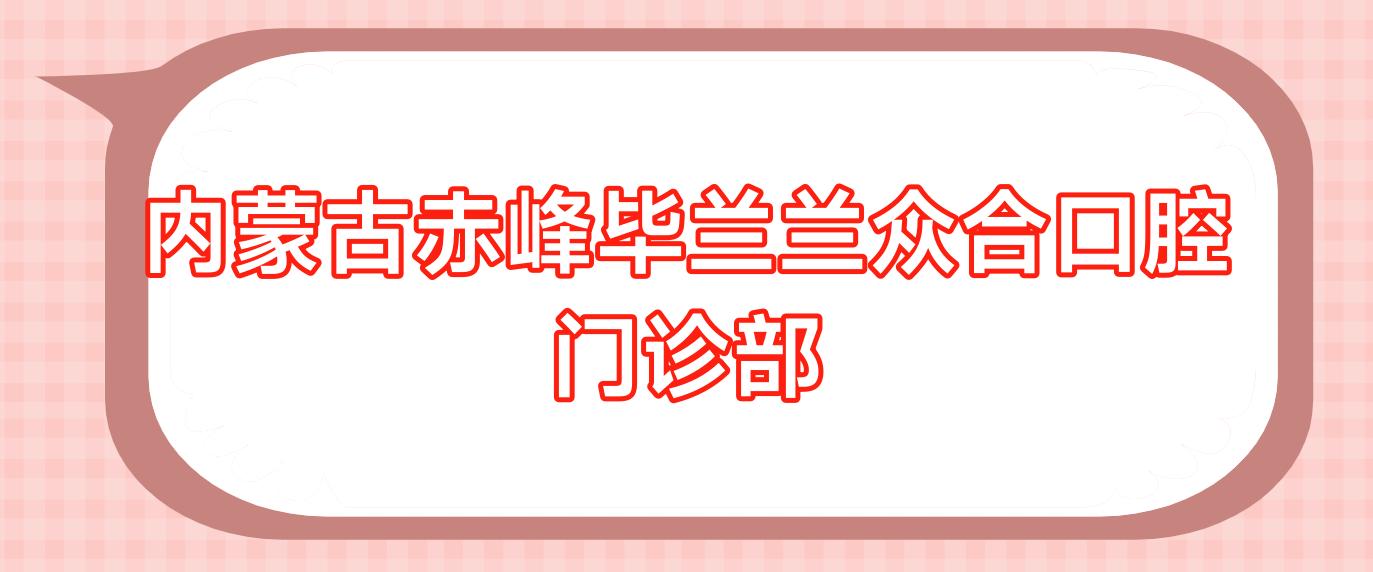内蒙古赤峰毕兰兰众合口腔门诊部