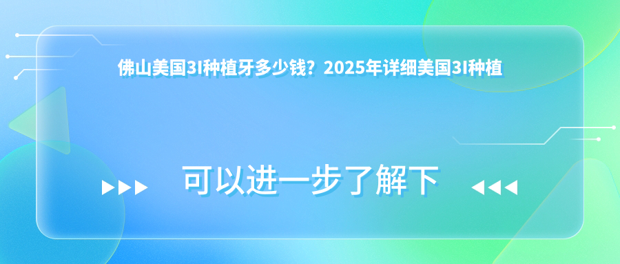 佛山美国3I种植牙多少钱？2025年详细美国3I种植牙收费表