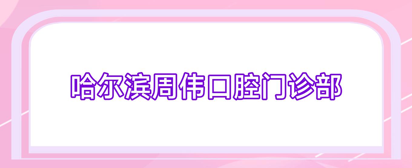 哈尔滨周伟口腔门诊部
