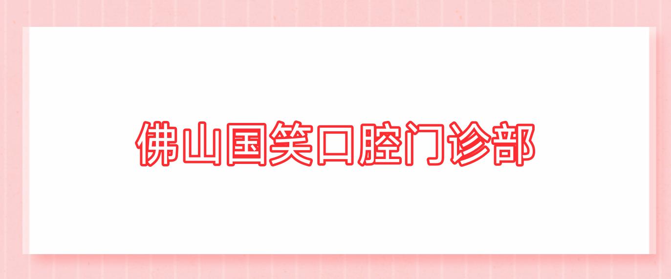 佛山国笑口腔门诊部