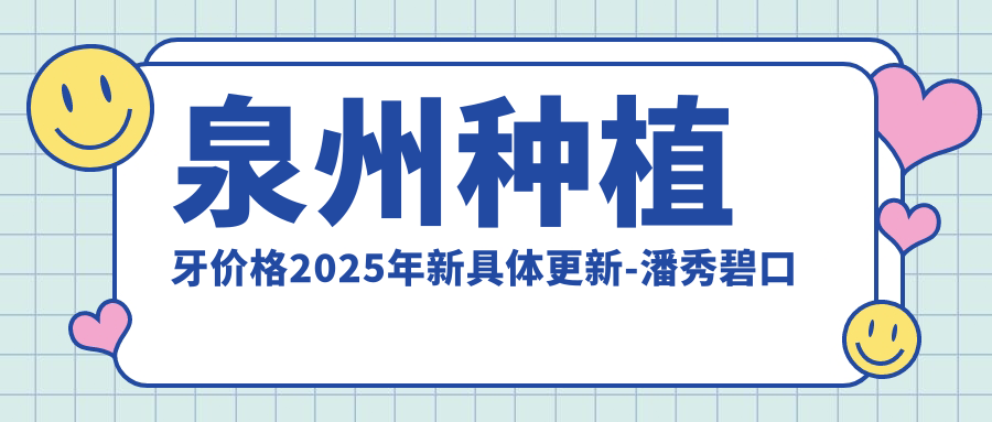 泉州种植牙价格2025年新具体更新-潘秀碧口腔/永春德美口腔种植牙价目单(收费)
