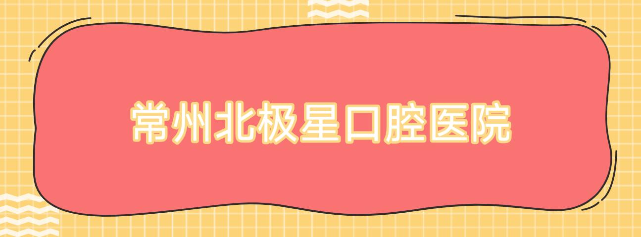 常州北极星口腔医院