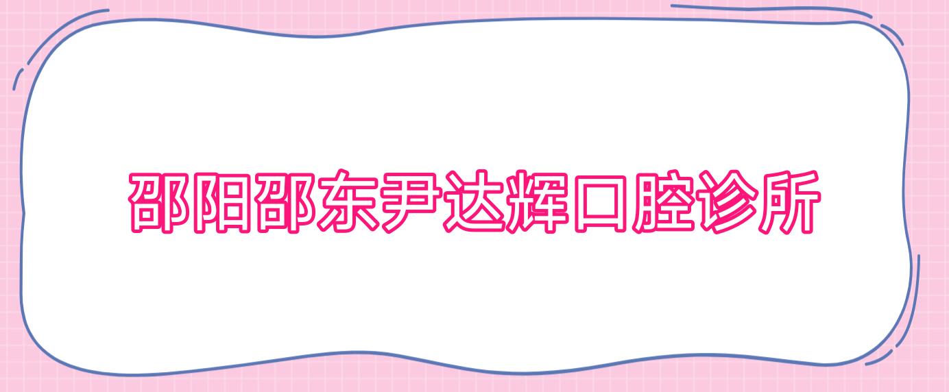 邵阳邵东尹达辉口腔诊所