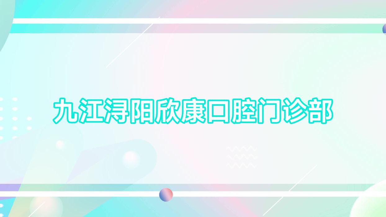 九江浔阳欣康口腔门诊部