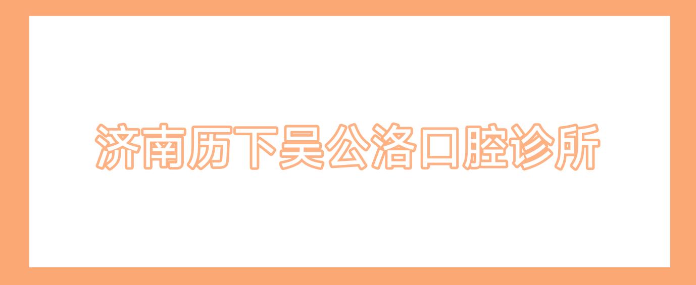 济南历下吴公洛口腔诊所
