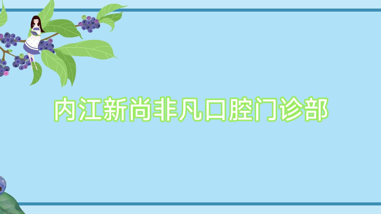 内江新尚非凡口腔门诊部