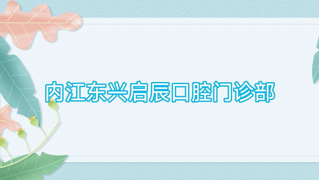 内江东兴启辰口腔门诊部