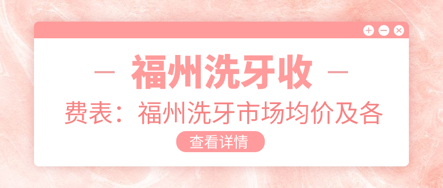 福州洗牙收费表：福州洗牙市场均价及各医院报价参考 