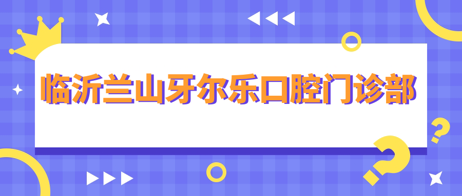 临沂兰山牙尔乐口腔门诊部