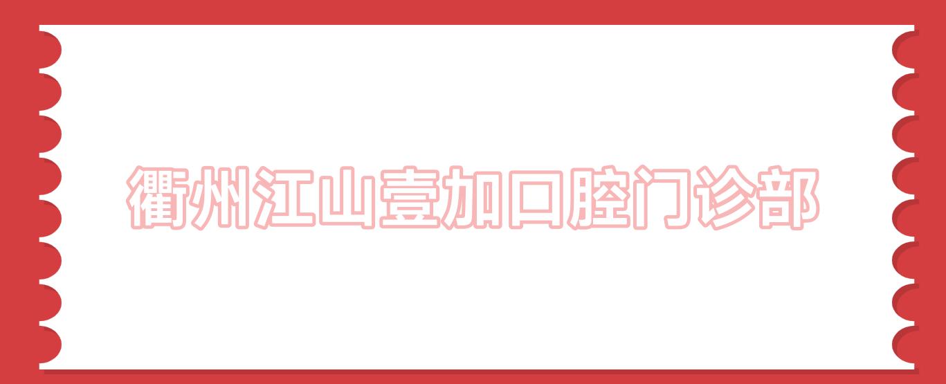 衢州江山壹加口腔门诊部