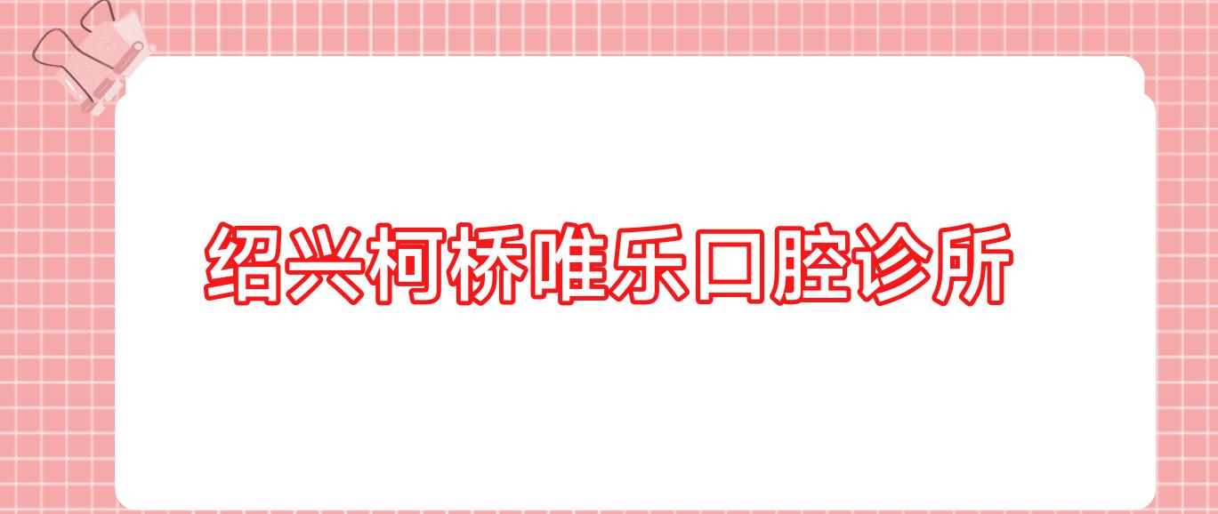 绍兴柯桥唯乐口腔诊所