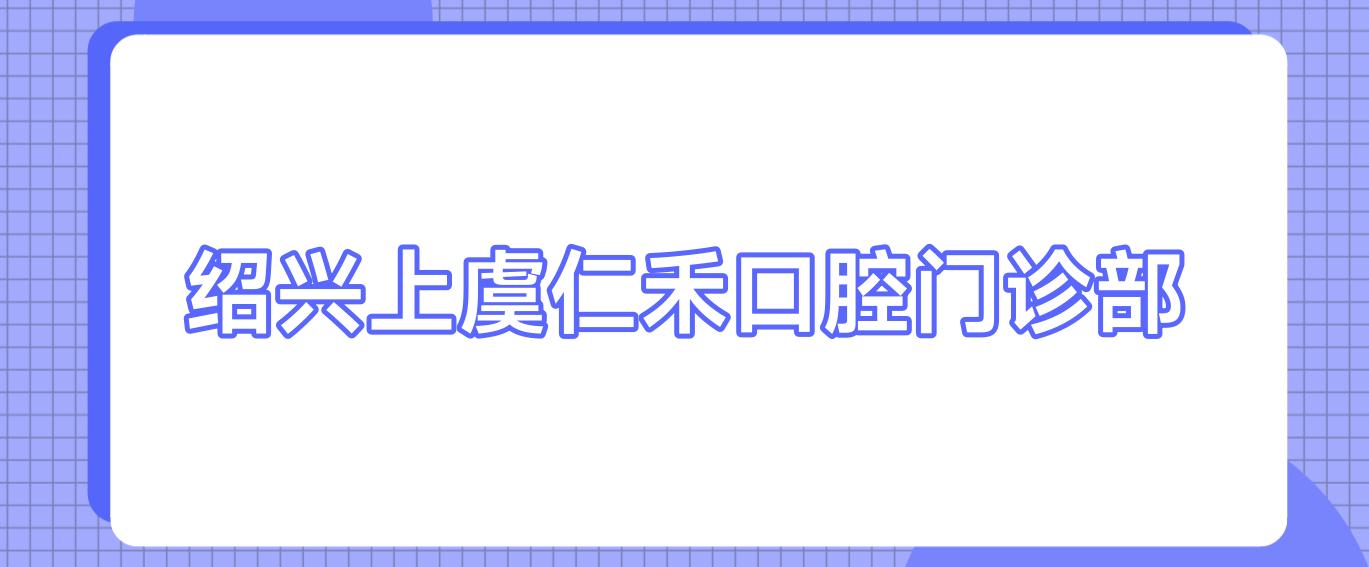 绍兴上虞仁禾口腔门诊部