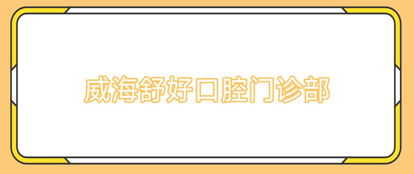 威海舒好口腔门诊部