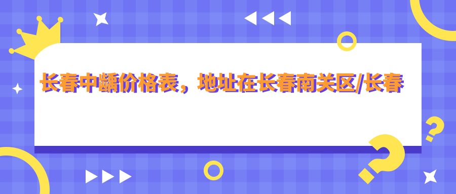 长春中龋价格表,地址在长春南关区/长春高新技术产业开发区/榆树市中龋费用在1460-12969元