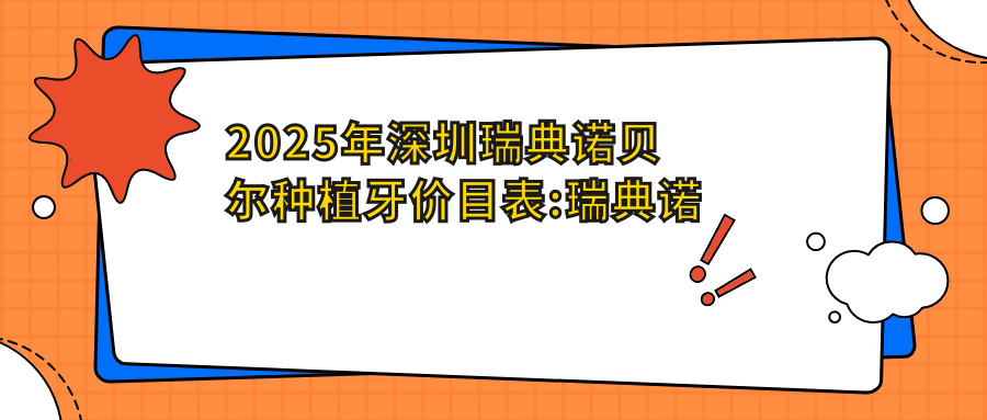 2025年深圳瑞典诺贝尔种植牙价目表:瑞典诺贝尔种植牙13669+ITI瑞锆种植牙2w+德国ICX种植牙8k+韩国奥齿泰种植牙7.5k+