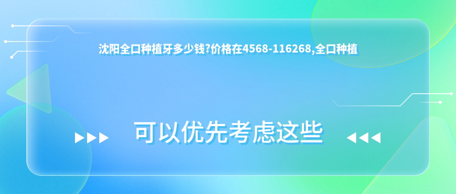 沈阳全口种植牙多少钱?价格在4568-116268,全口种植牙4万-20万