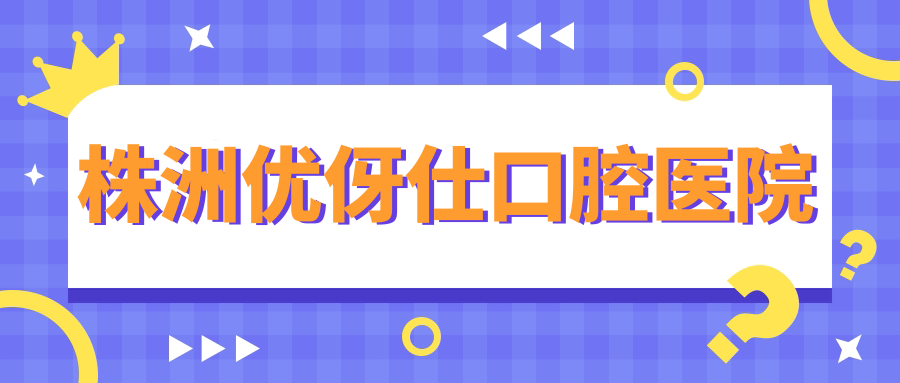 株洲优伢仕口腔医院