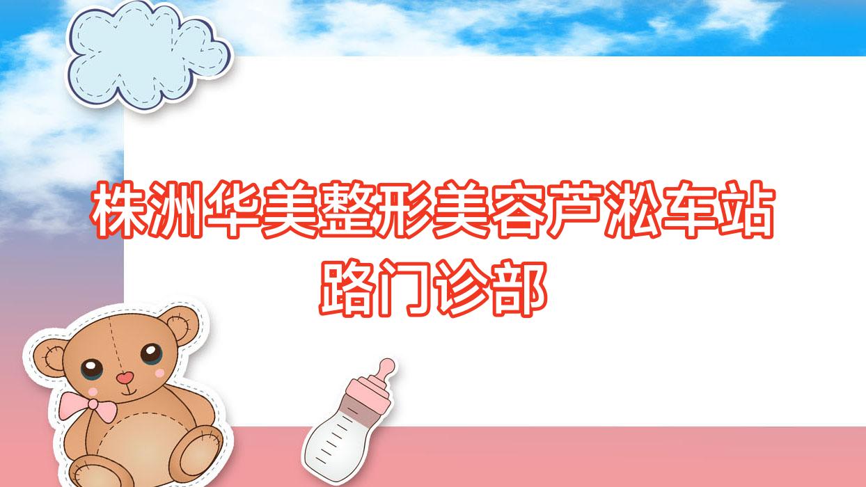 株洲华美整形美容芦淞车站路门诊部