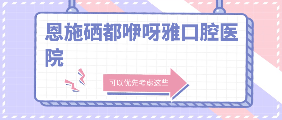恩施硒都咿呀雅口腔医院