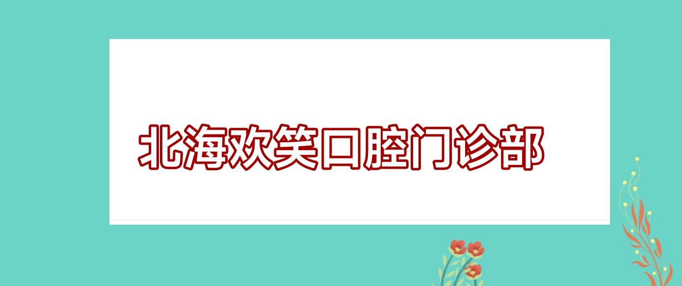 北海欢笑口腔门诊部