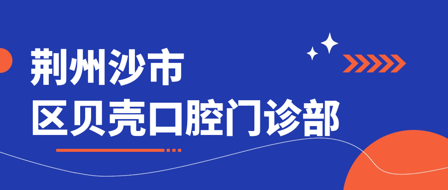 荆州沙市区贝壳口腔门诊部