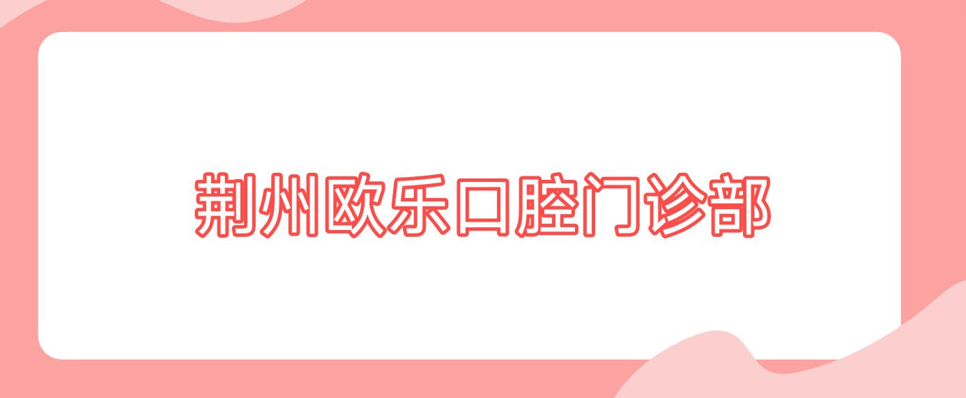 荆州欧乐口腔门诊部