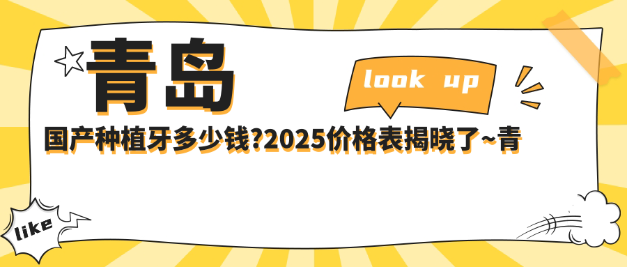 青岛国产种植牙多少钱?2025价格表揭晓了~青岛国产种植牙费用标准赶快看!