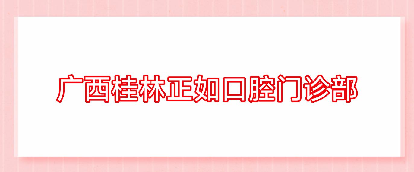 广西桂林正如口腔门诊部