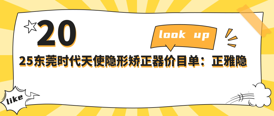 2025东莞时代天使隐形矫正器价目单:正雅隐形矫正器/时代天使隐形矫正器/隐适美隐形矫正器等时代天使隐形矫正器价格总览