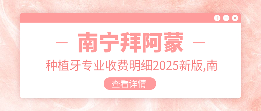 南宁拜阿蒙种植牙收费明细2025新版,南宁拜阿蒙种植牙/泰安康盛种植体多少钱