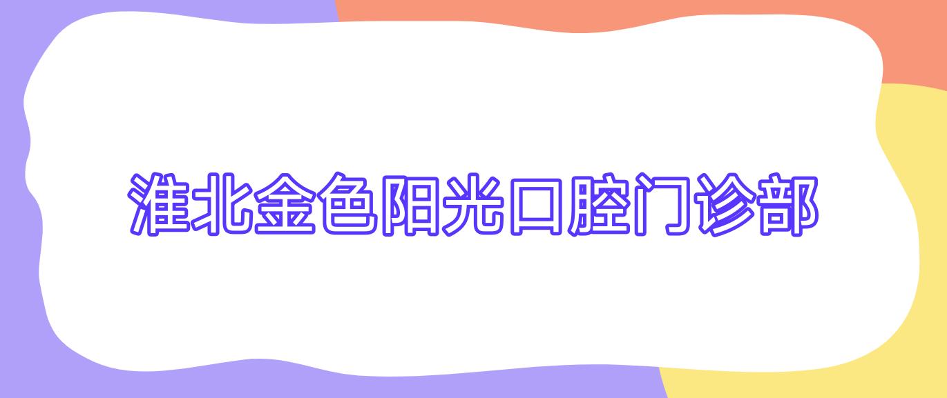 淮北金色阳光口腔门诊部