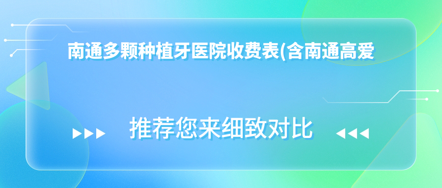 南通多颗种植牙医院收费表(含南通高爱明口腔/南通雅美口腔/南通雅康口腔多颗种植牙费用)