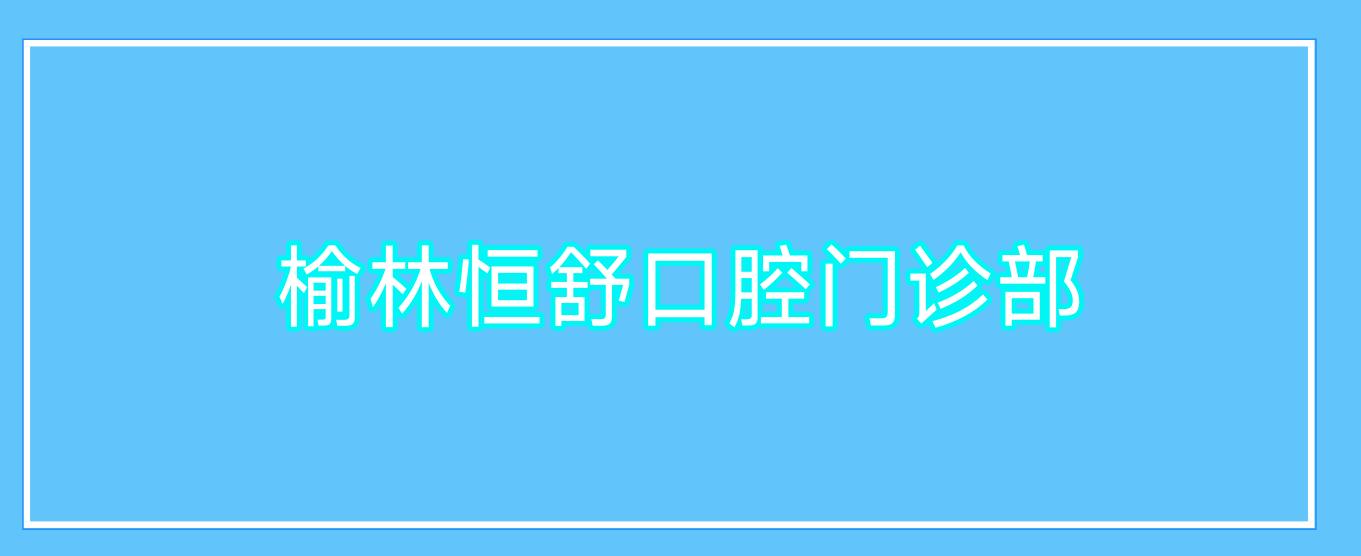 榆林恒舒口腔门诊部