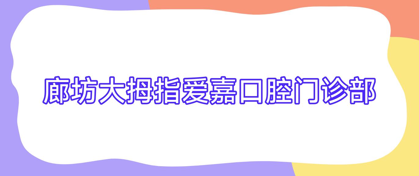 廊坊大拇指爱嘉口腔门诊部