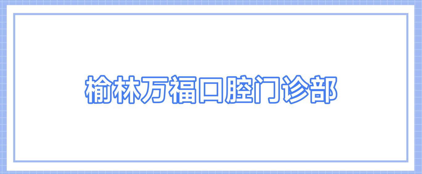 榆林万福口腔门诊部