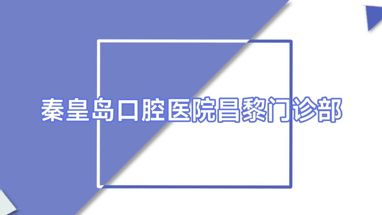 秦皇岛口腔医院昌黎门诊部
