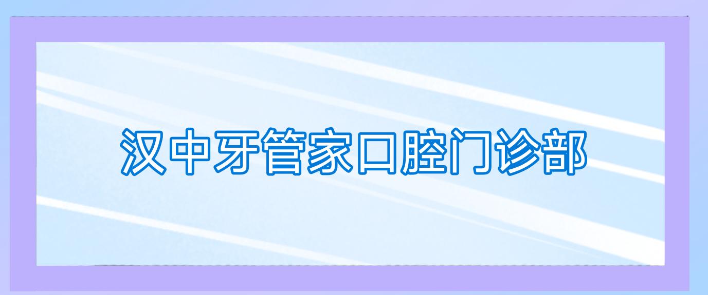 汉中牙管家口腔门诊部