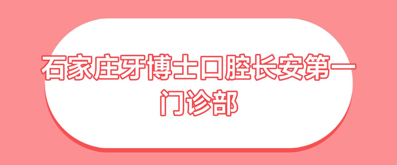 石家庄牙博士口腔长安一门诊部